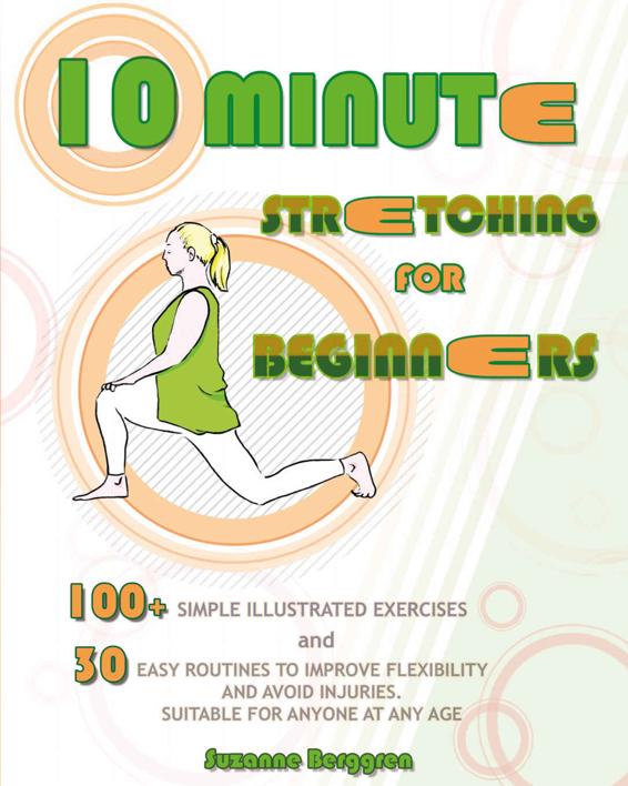 10-Minute Stretching for Beginners: 100 Simple Illustrated Exercices and 30 Easy Routines to Improve Flexibility and Avoid Injuries. Suitable for Anyone at Any Age