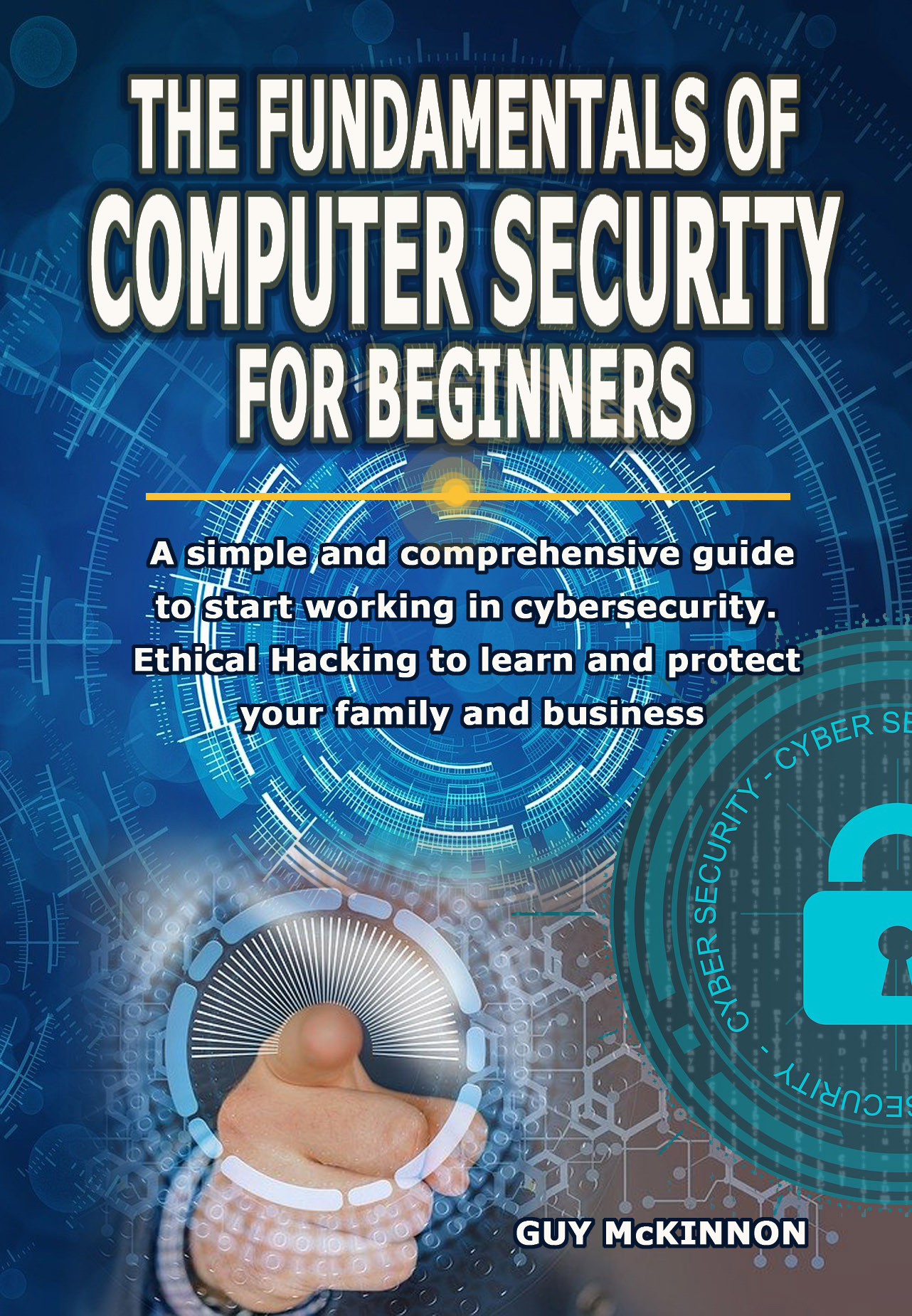 THE FUNDAMENTALS OF COMPUTER SECURITY FOR BEGINNERS: A simple and comprehensive guide to start working in cybersecurity. Ethical Hacking to learn and protect your family and business