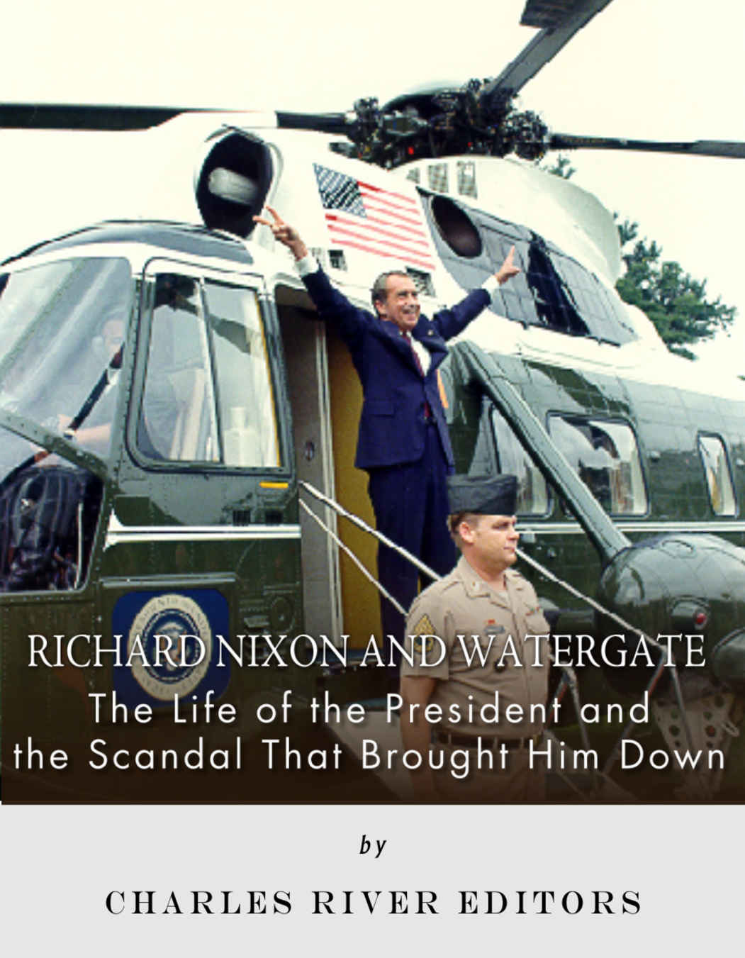 Richard Nixon and Watergate: The Life of the President and the Scandal That Brought Him Down