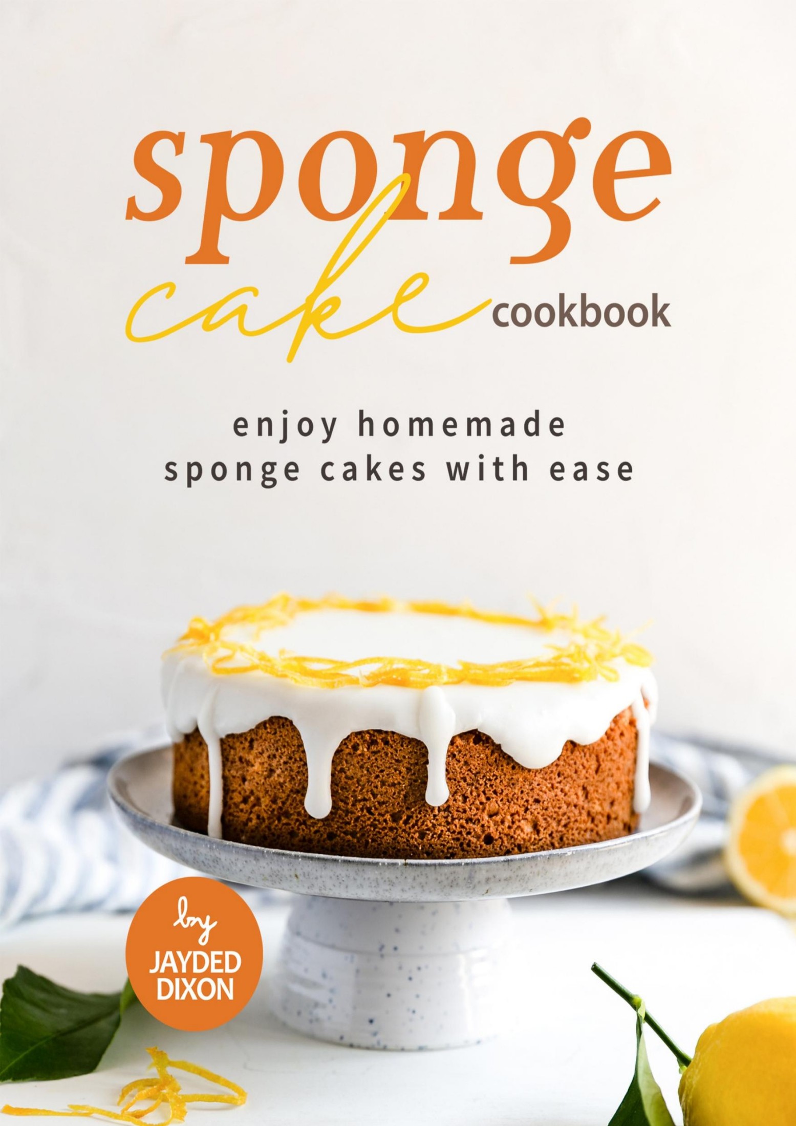 Sponge Cake Cookbook: Enjoy Homemade Sponge Cakes with Ease