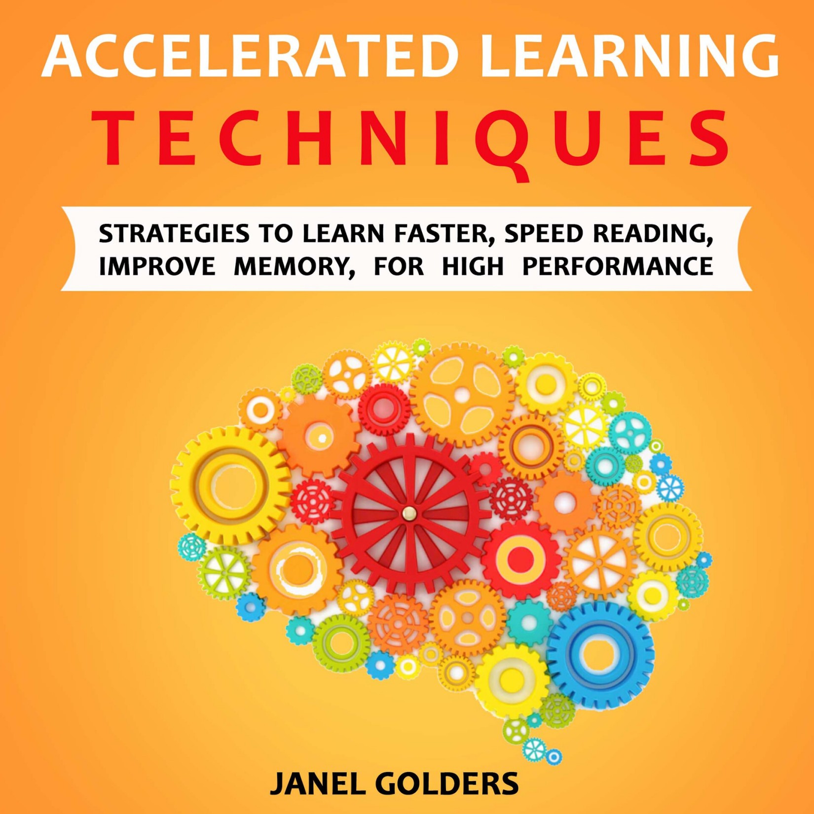 Accelerated Learning Techniques:: Strategies to learn fast, speed reading, improve memory for high perfomance