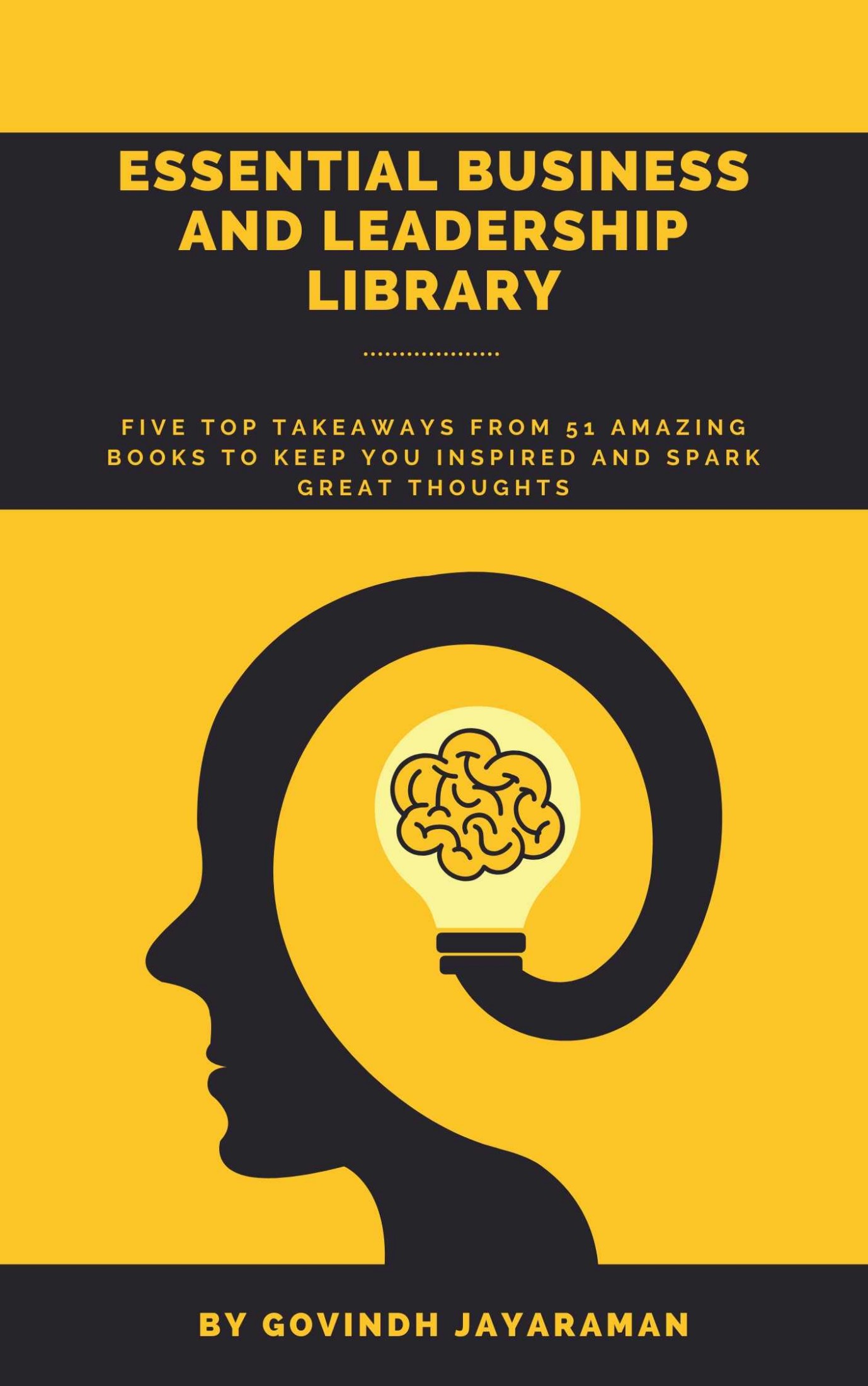 The Essential Business and Leadership Library: Five Top Takeaways From 51 Amazing Books to Keep you Inspired and Spark Great Thoughts PLUS a 60 Day Action Plan!