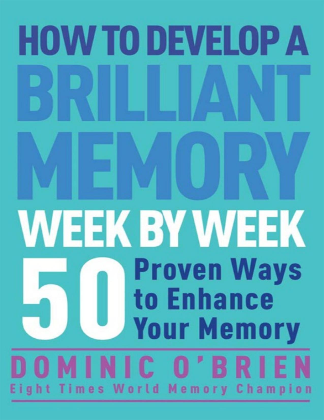 How to Develop a Brilliant Memory Week by Week: 52 Proven Ways to Enhance Your Memory Skills - PDFDrive.com