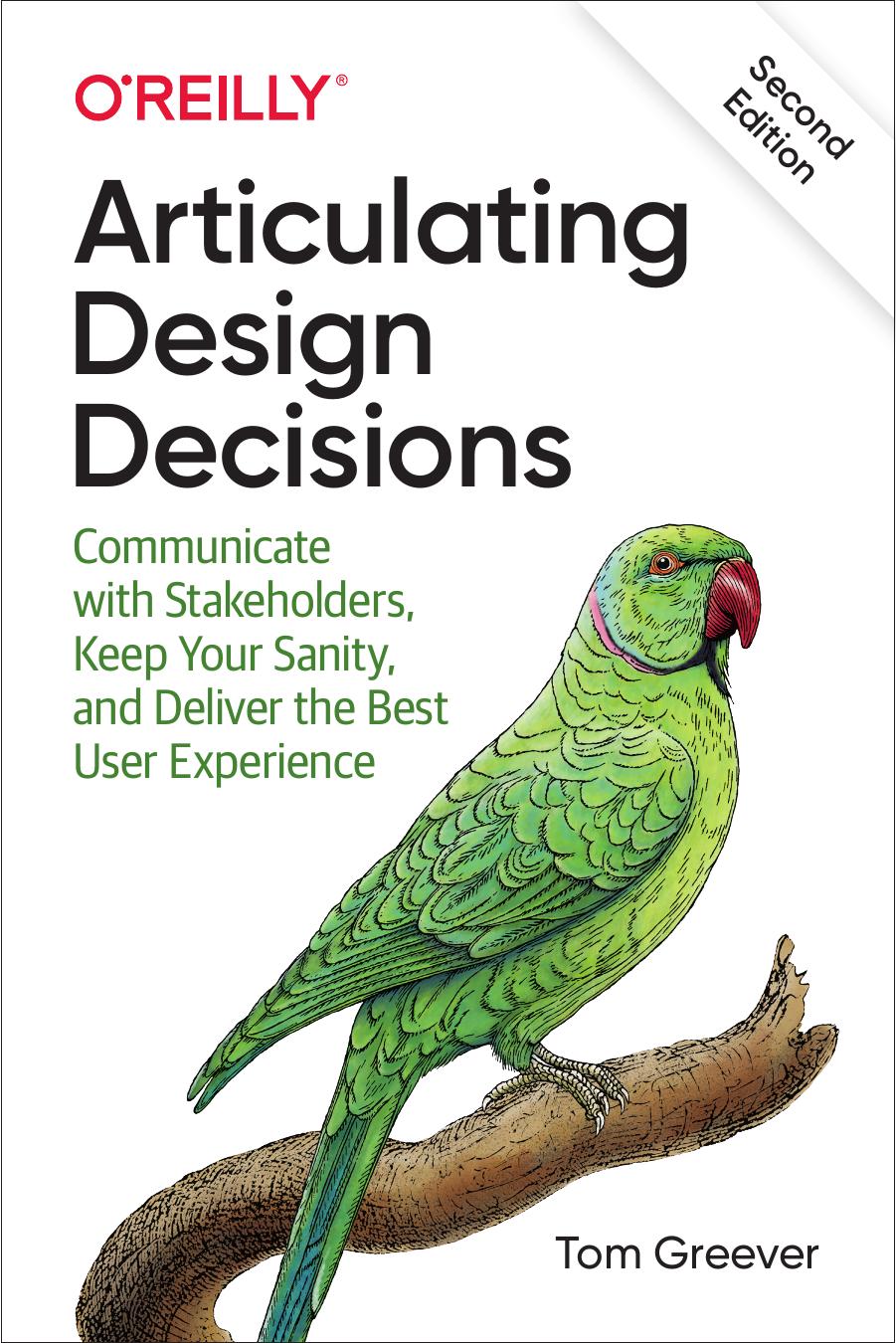 Articulating Design Decisions: Communicate With Stakeholders, Keep Your Sanity, and Deliver the Best User Experience