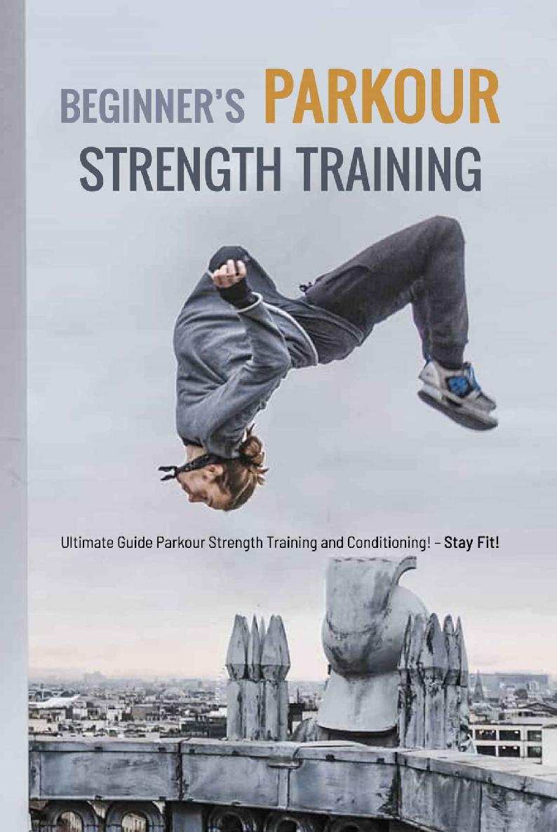 Beginner’s Parkour Strength Training: Ultimate Guide Parkour Strength Training and Conditioning!- Stay Fit!: Parkour Strength Training