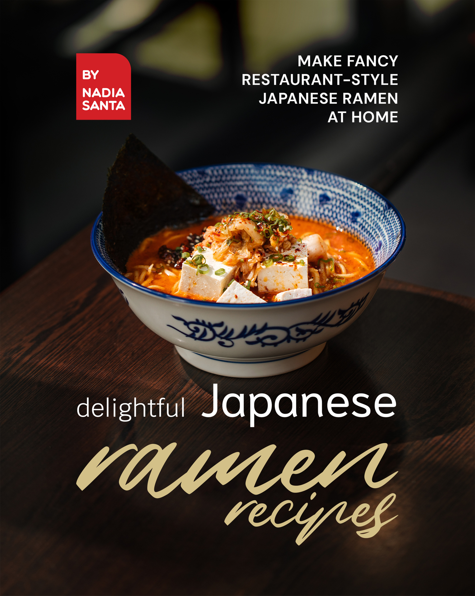 Delightful Japanese Ramen Recipes: Make Fancy Restaurant-Style Japanese Ramen at Home