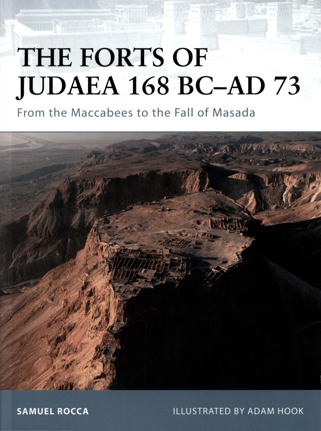 The Forts of Judaea 168 BC-AD 73 - From the Maccabees to the Fall of Masada