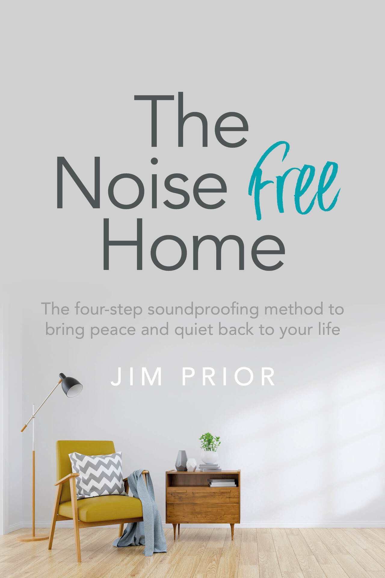 The Noise Free Home: The four-step soundproofing method to bring peace and quiet back to your life