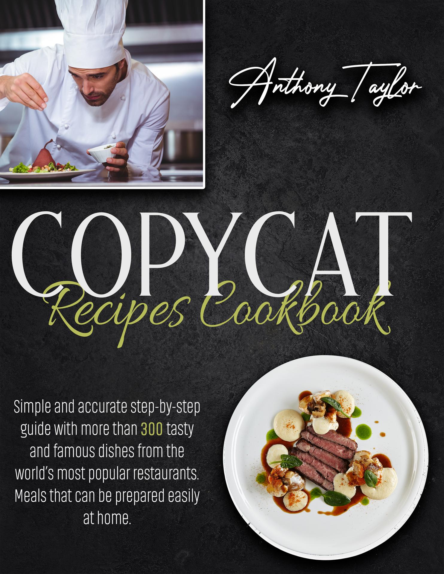 Copycat Recipes Cookbook: Simple And Accurate Step-By-Step Guide With More Than 300 Tasty And Famous Dishes From The World’s Most Popular Restaurants. Meals That Can Be Prepared Easily At Home.