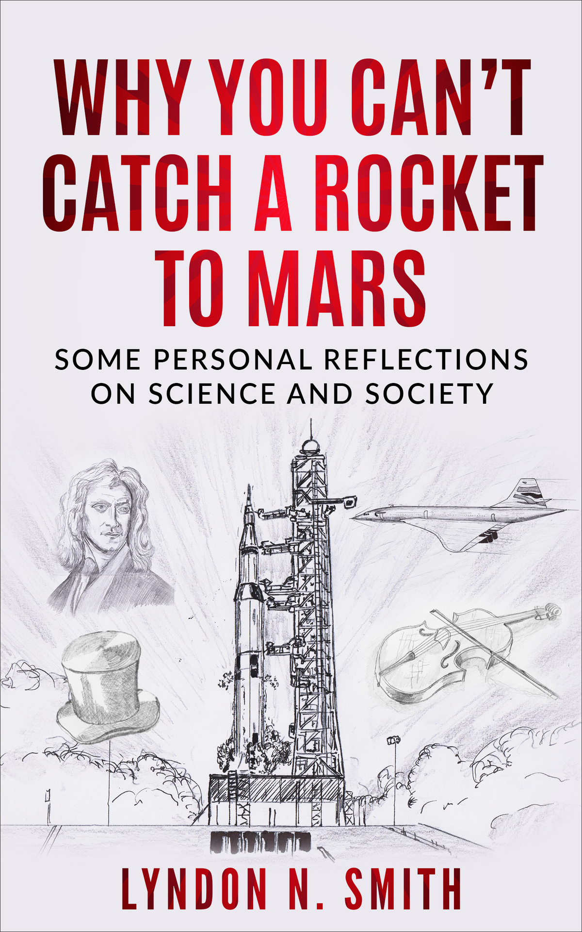 Why You Can’t Catch a Rocket to Mars: Some Personal Reflections on Science and Society, by Lyndon N. Smith