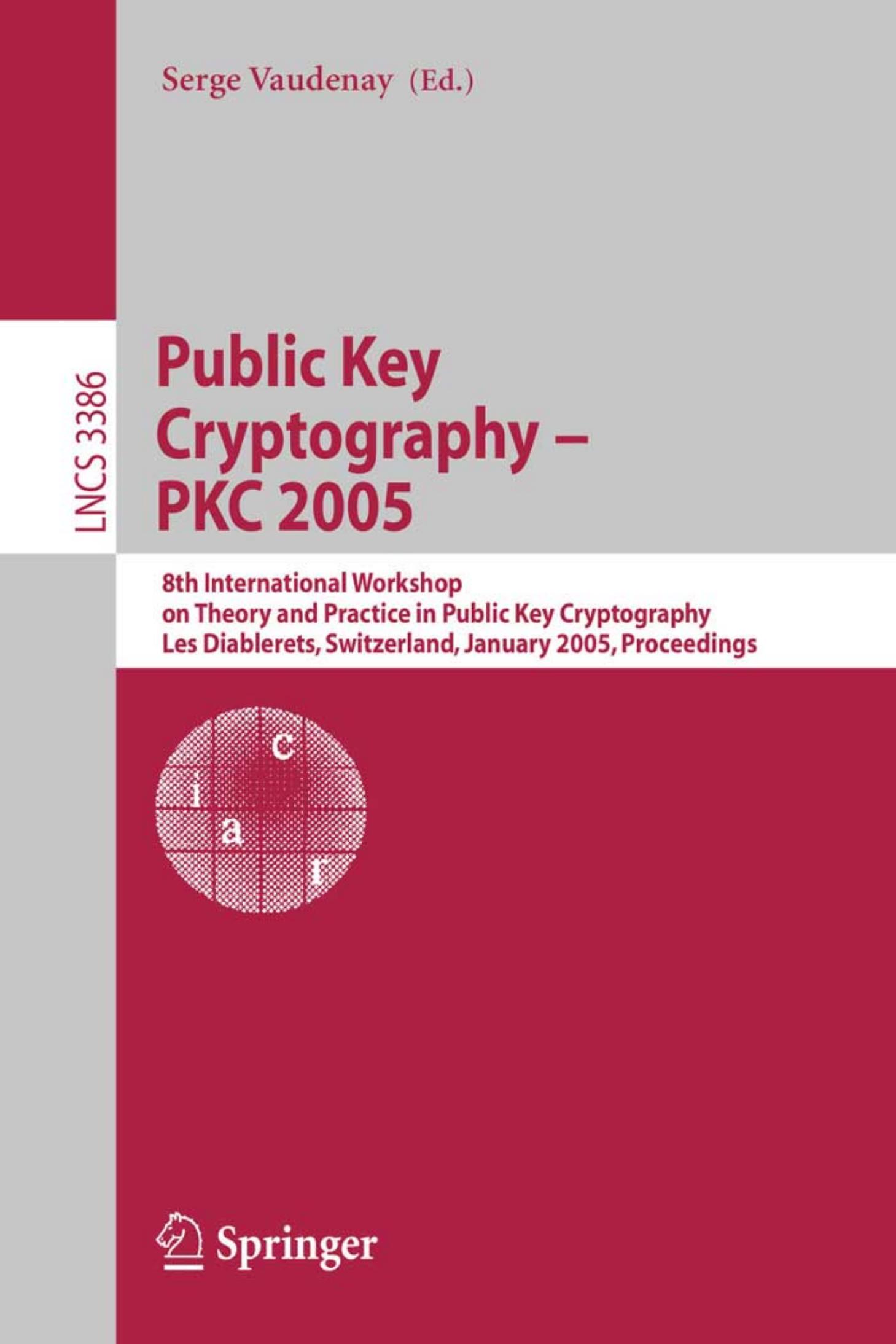 Public Key Cryptography : PKC 2005 : 8th International Workshop On Theory and Practice in Public Key Cryptography, Les Diablerets, Switzerland, January 23-26, 2005 : Proceedings