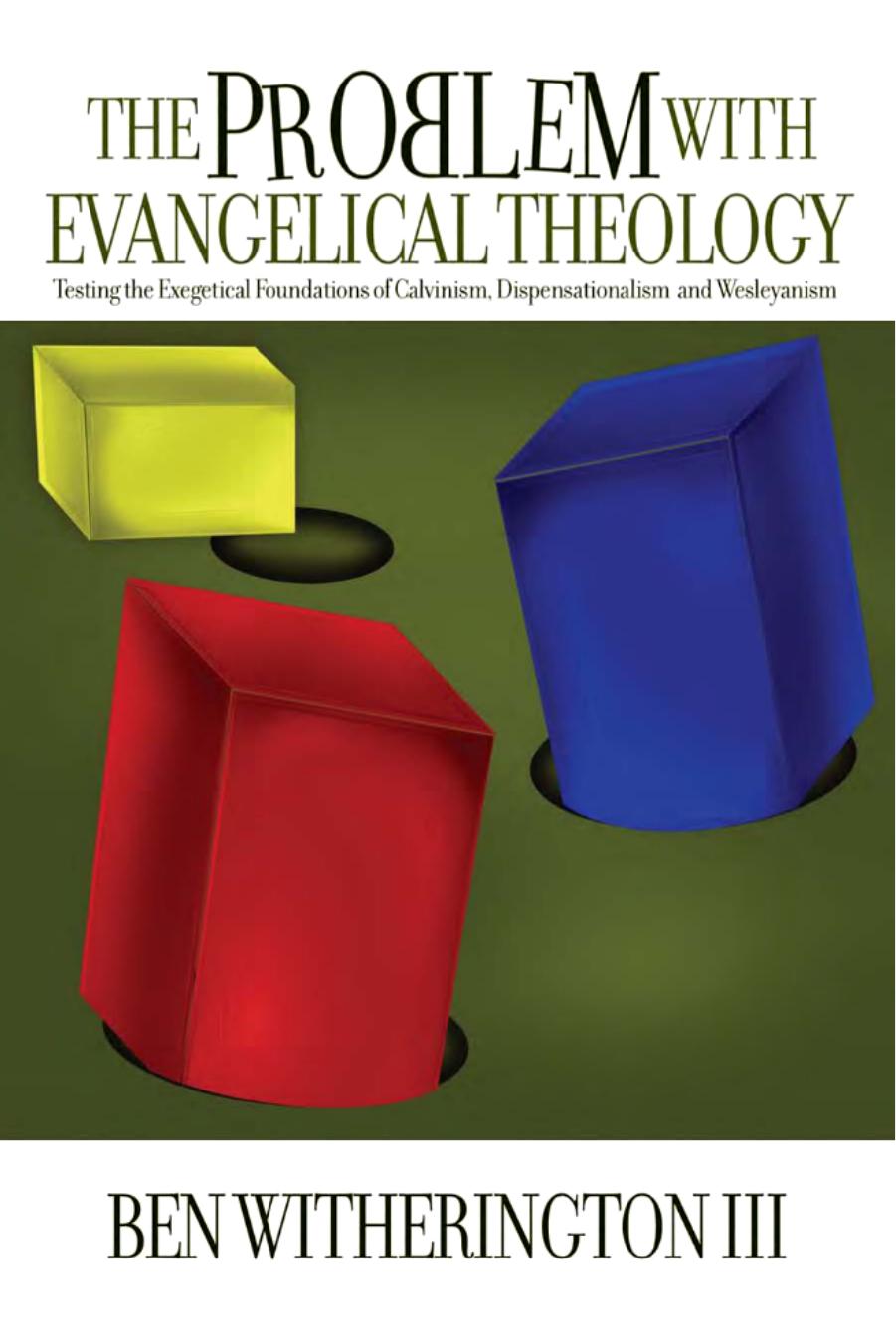 The Problem with Evangelical Theology: Testing the Exegetical Foundations of Calvinism, Dispensationalism, and Wesleyanism