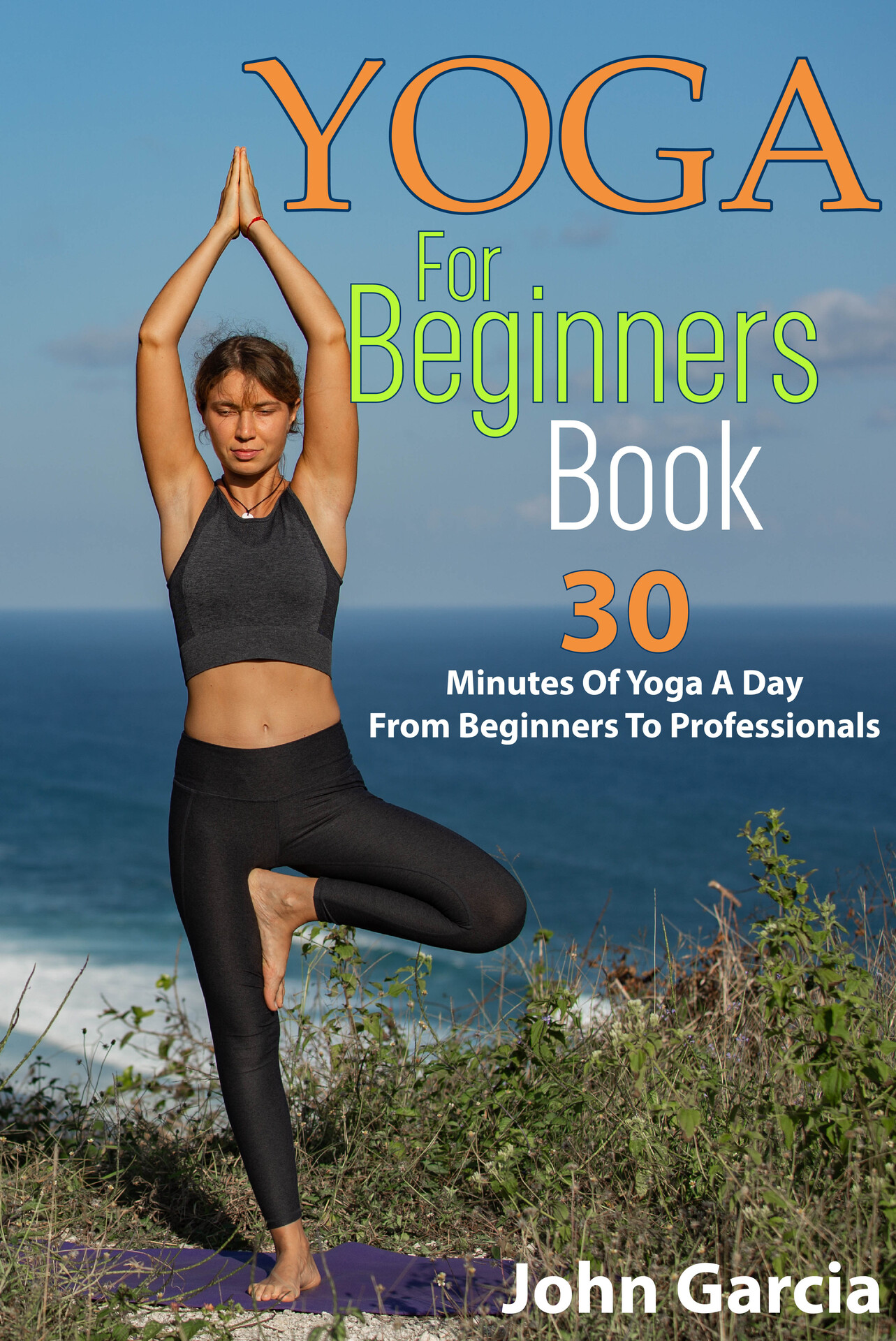 Yoga for Beginners Book: 30 minutes of yoga a day from beginners to professionals.BONUS: SIMPLE YOGA AND MEDITATION POSES