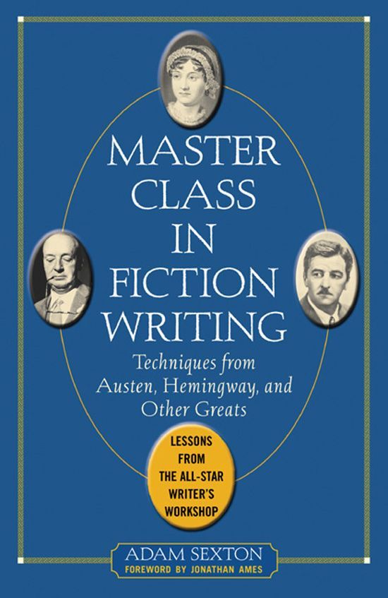 Master Class in Fiction Writing: Techniques from Austen, Hemingway, and Other Greats : Lessons from the All-Star Writer's Workshop