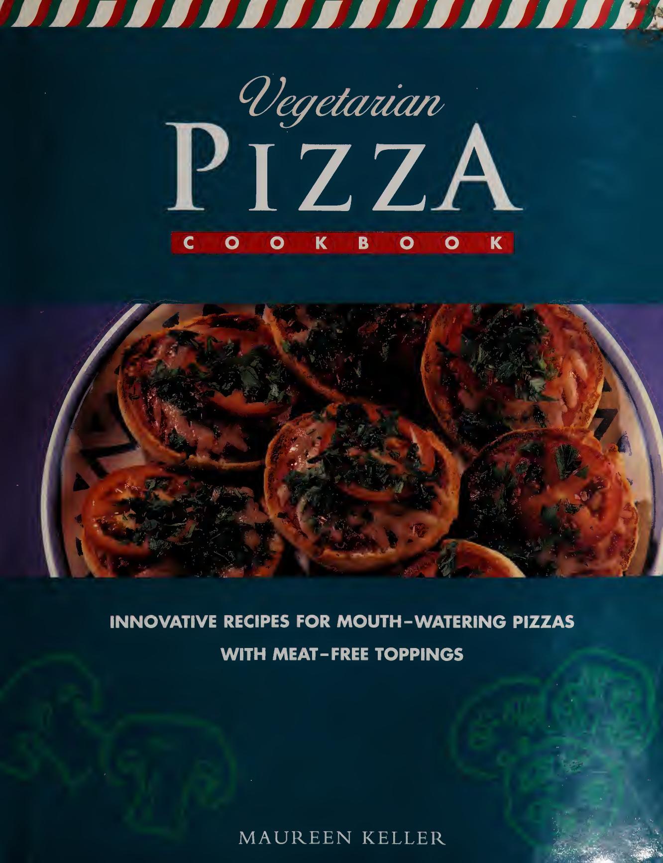 Vegetarian pizza cookbook : innovative recipes for mouth-watering pizzas with meat-free toppings