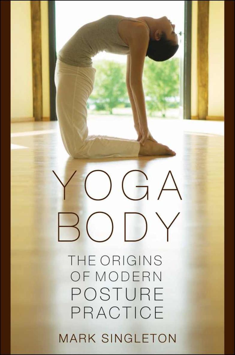 Yoga Body:The Origins of Modern Posture Practice