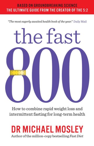 The Fast 800: How to Combine Rapid Weight Loss and Intermittent Fasting for Long-Term Health