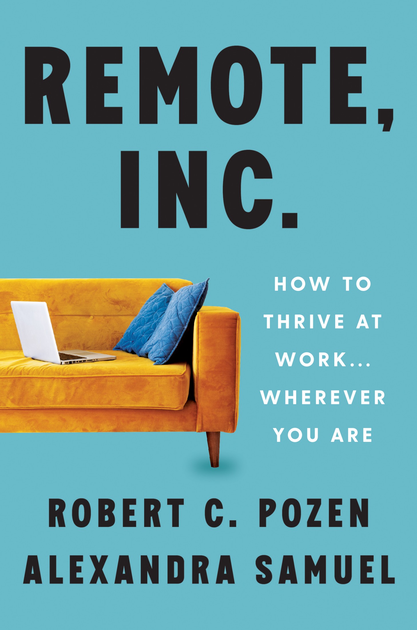 Remote, Inc.: How to Thrive at Work . . . Wherever You Are