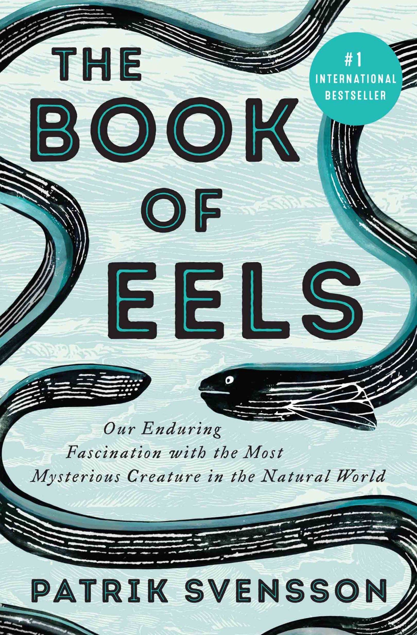 The Book of Eels: Our Enduring Fascination With the Most Mysterious Creature in the Natural World