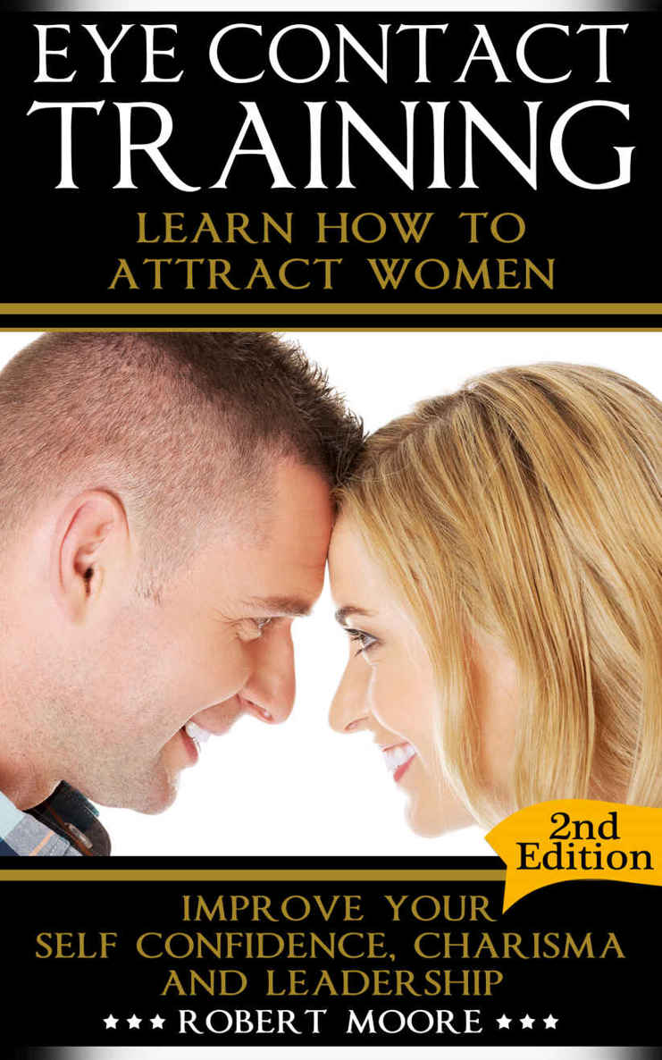 Eye Contact Training: Learn How To Attract Women + Improve Your Self Confidence, Charisma & Leadership (Eye contact book, Confidence building, Body language ... Body language training, Attract women)