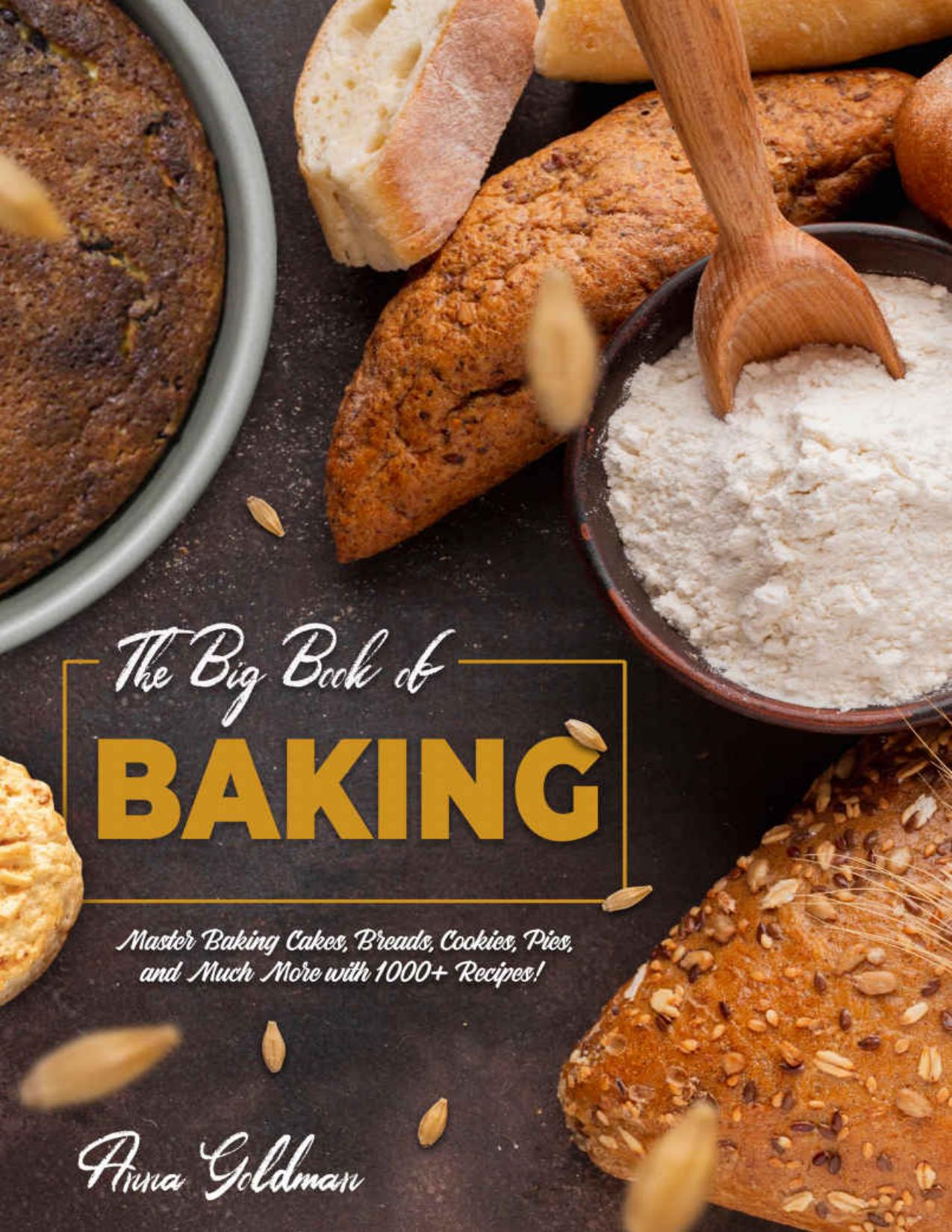 The Big Book of Baking: Master Baking Cakes, Breads, Cookies, Pies, and Much More with 1000+ Recipes! (Baking Cookbook 8)