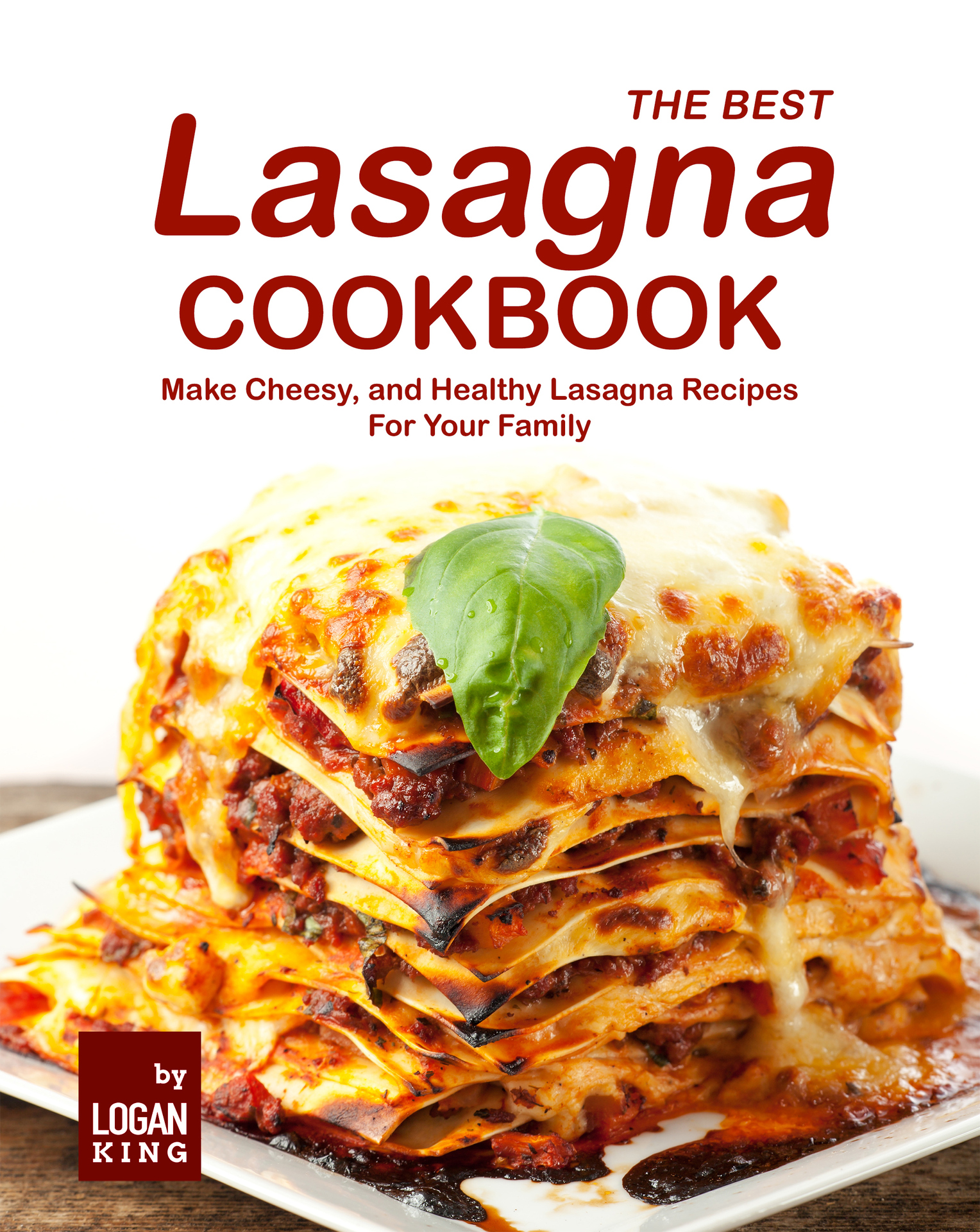 The Best Lasagna Cookbook: Make Cheesy, and Healthy Lasagna Recipes For Your Family