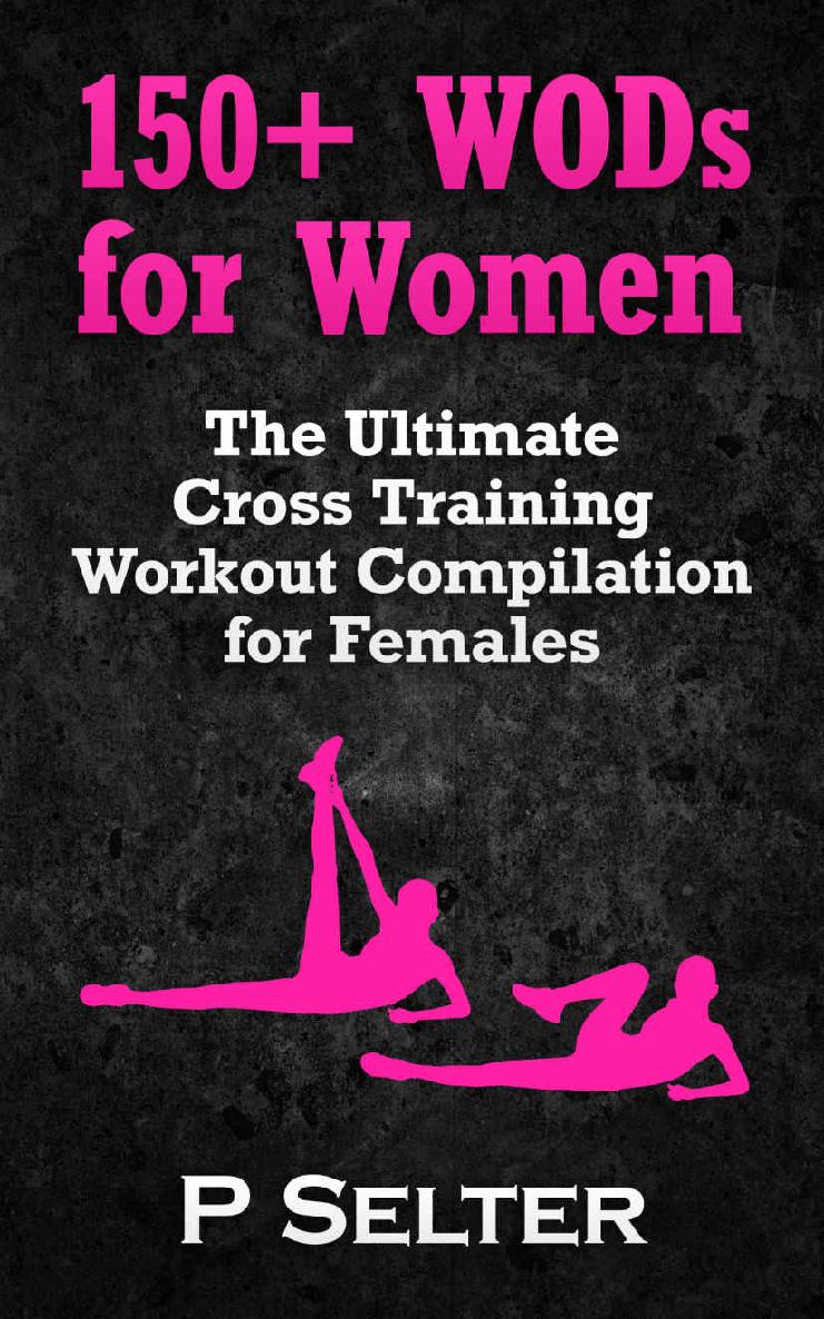 Workouts For Women: 150+ WODs for Women: The Ultimate Cross Training Workout Compilation for Females To Lose Weight & Feel Great (Bodyweight Training, ... Bodybuilding, Home Workout, Gymnastics)