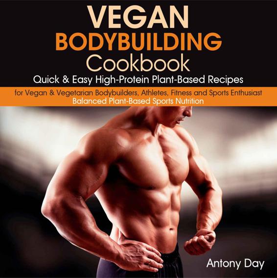 Vegan Bodybuilding Cookbook: Quick & Easy High-Protein Plant-Based Recipes for Vegan & Vegetarian Bodybuilders, Athletes, Fitness and Sports Enthusiast.: ... (Vegan Diet for Athletes and Bodybuilders)