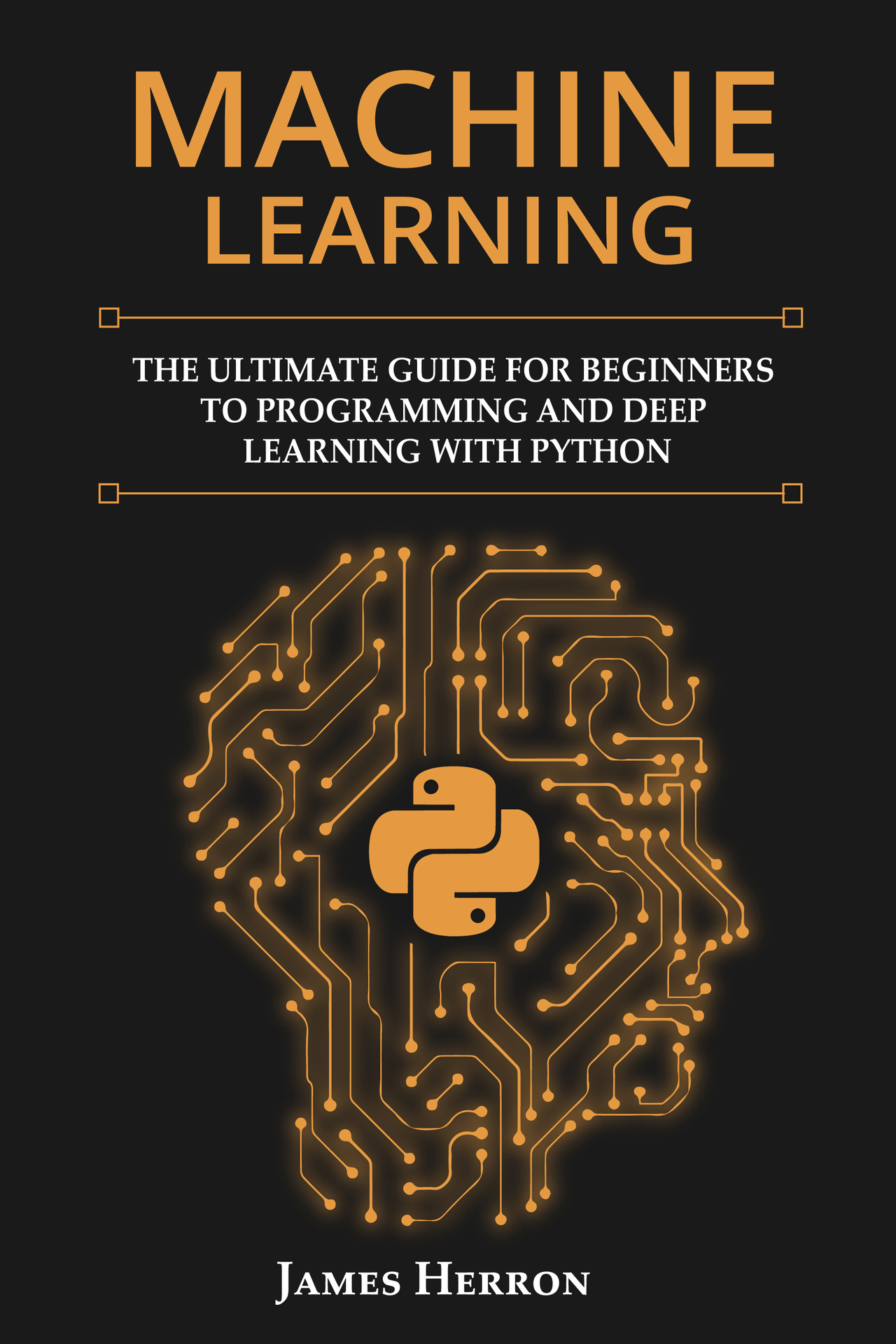 Machine Learning: The Ultimate Guide for Beginners to Programming and Deep Learning With Python.