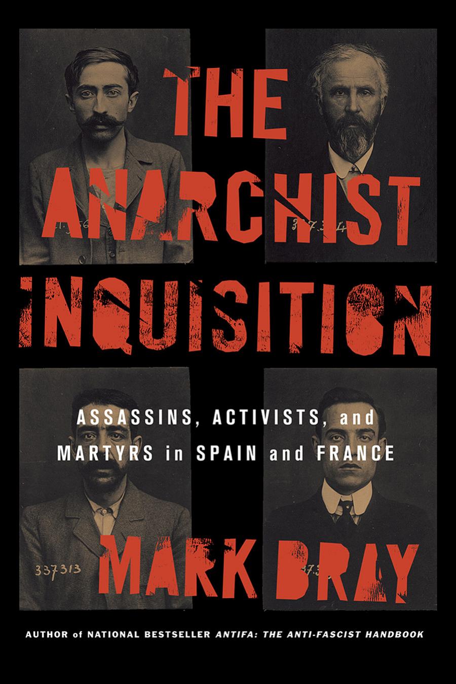 THE ANARCHIST INQUISITION: ASSASSINS, ACTIVISTS, AND MARTYRS IN SPAIN AND FRANCE