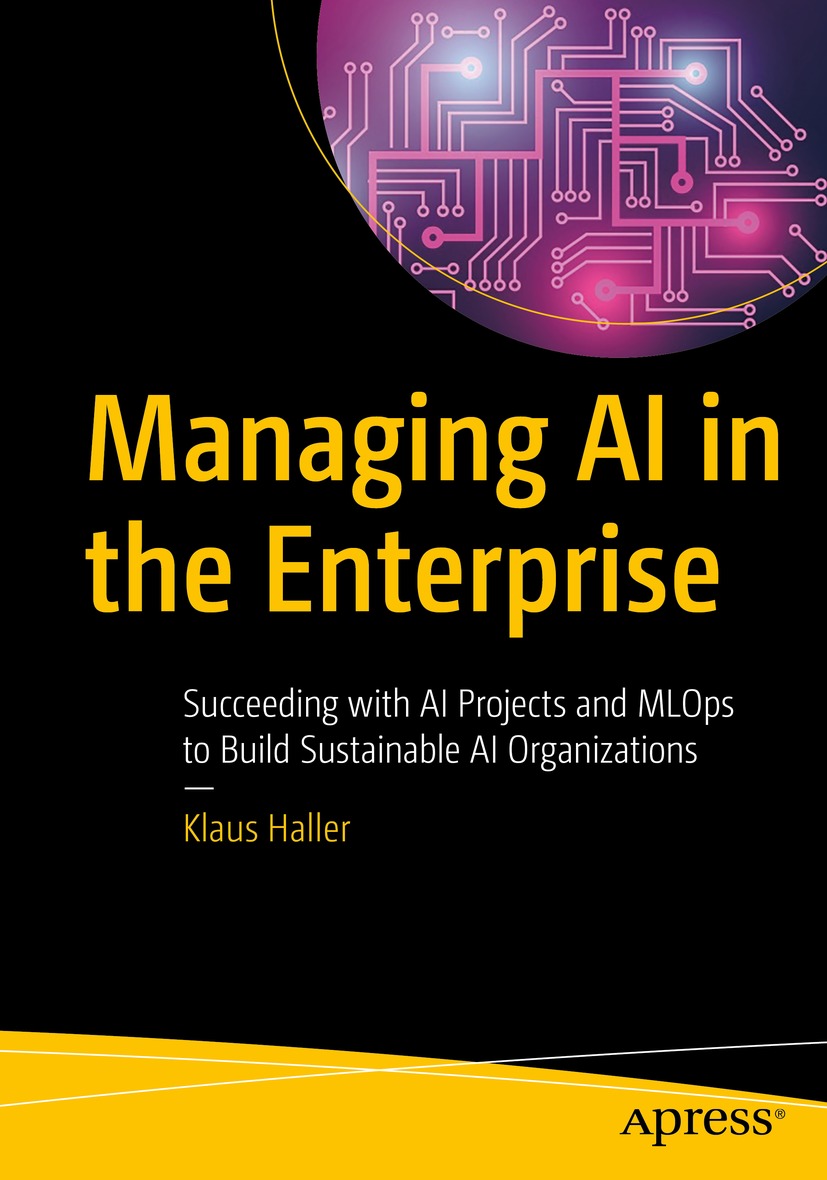 Managing AI in the Enterprise: Succeeding with AI Projects and MLOps to Build Sustainable AI Organizations