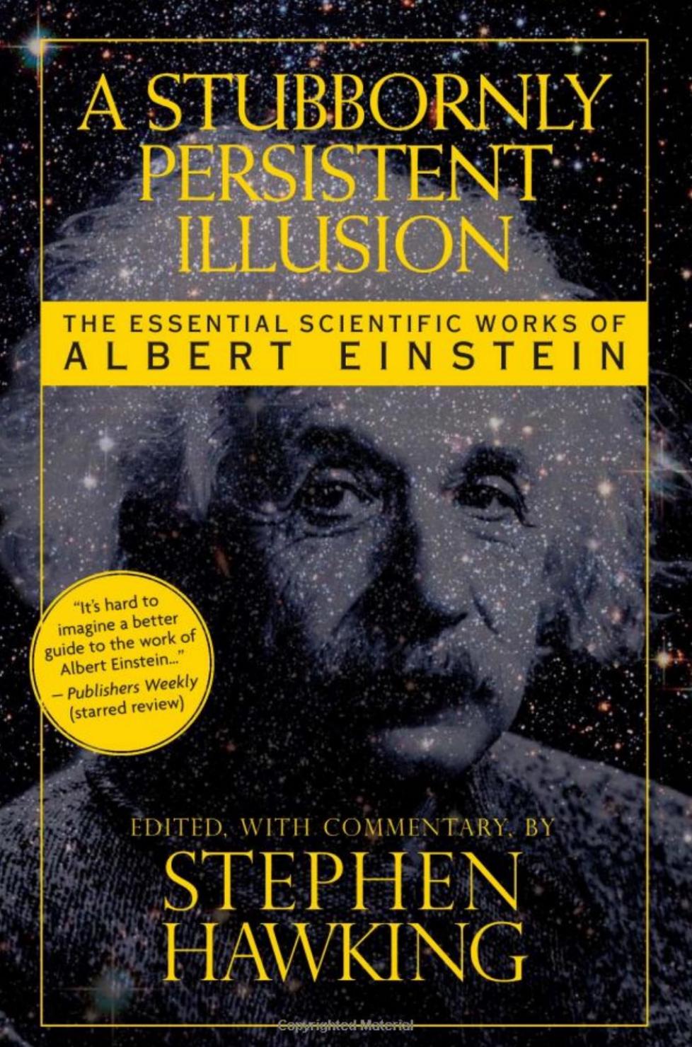 A Stubbornly Persistent Illusion: The Essential Works of Albert Einstein