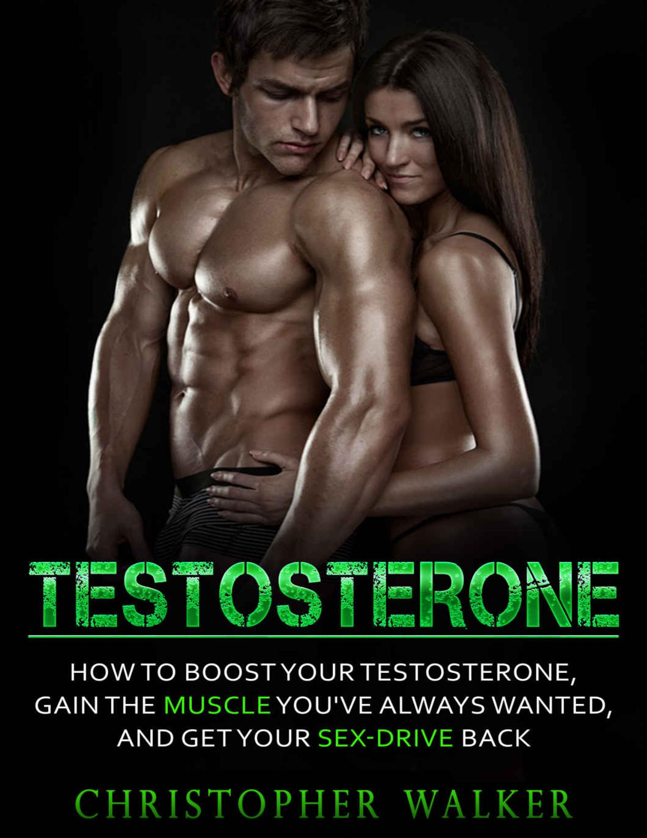 TESTOSTERONE: How To Boost Your Testosterone, Gain the Muscle You’ve Always Wanted and Get Your Sex-Drive Back (Testosterone Boosting,Gain Muscle, Lose Fat, Increase Libido,)