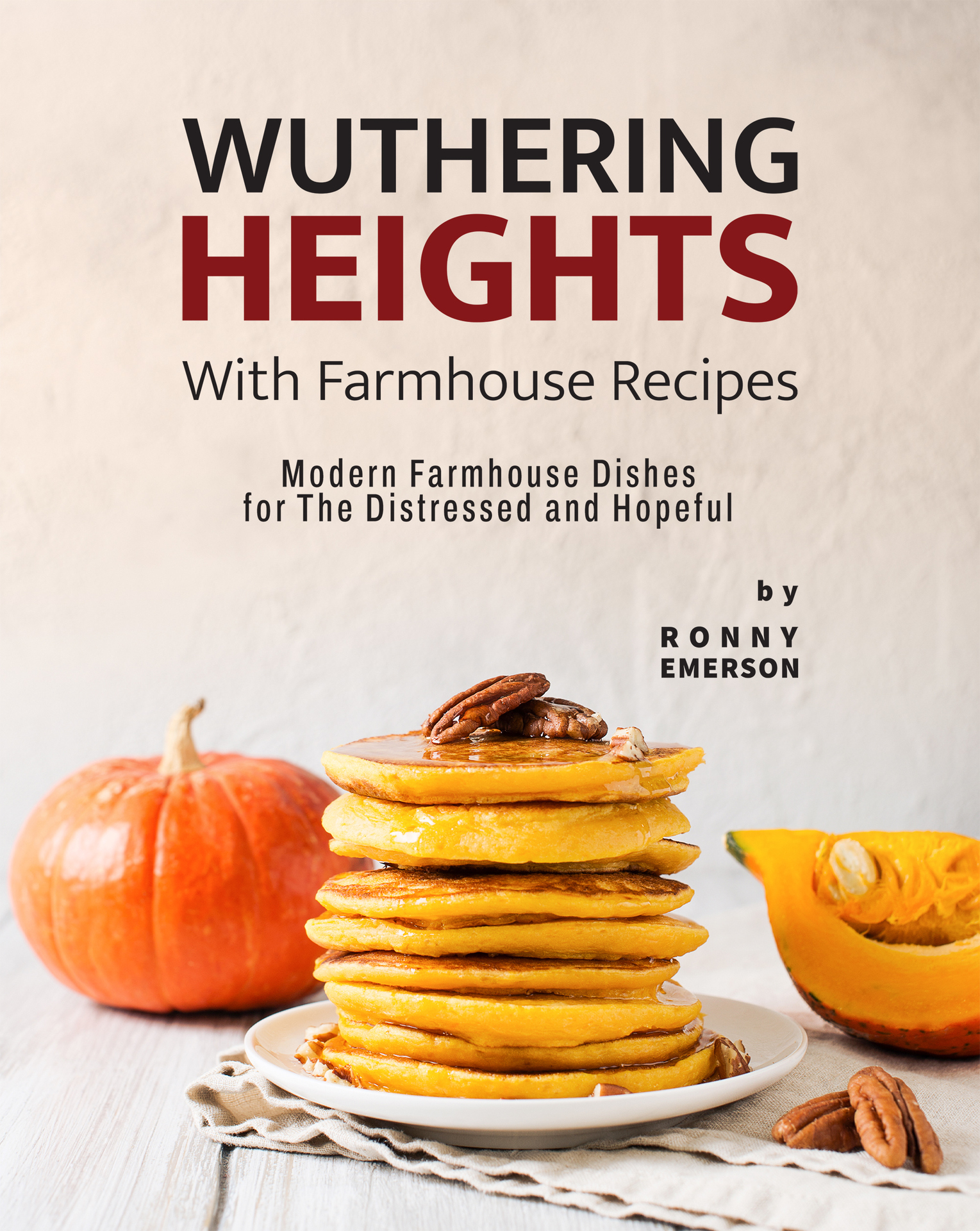 Wuthering Heights with Farmhouse Recipes: Modern Farmhouse Dishes for The Distressed and Hopeful