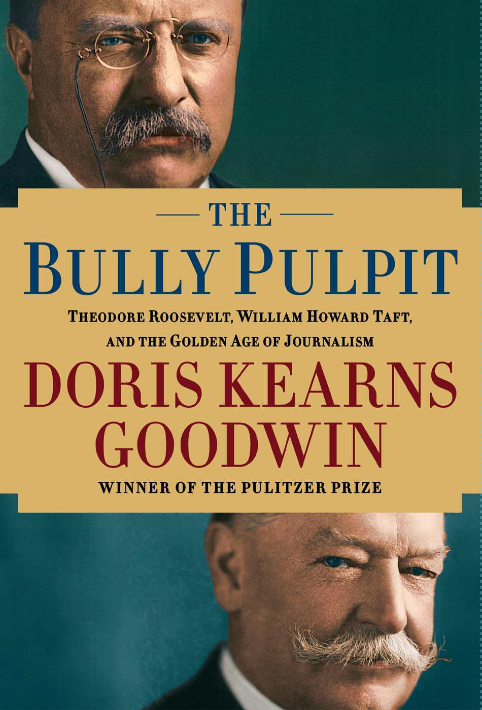 The Bully Pulpit: Theodore Roosevelt, William Howard Taft, and the Golden Age of Journalism