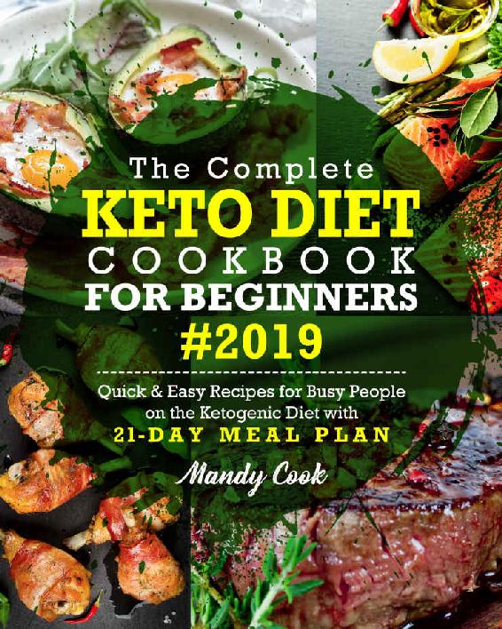 The Complete Keto Diet Cookbook For Beginners 2019: Quick & Easy Recipes For Busy People On The Ketogenic Diet With 21-Day Meal Plan (Keto Cookbook)