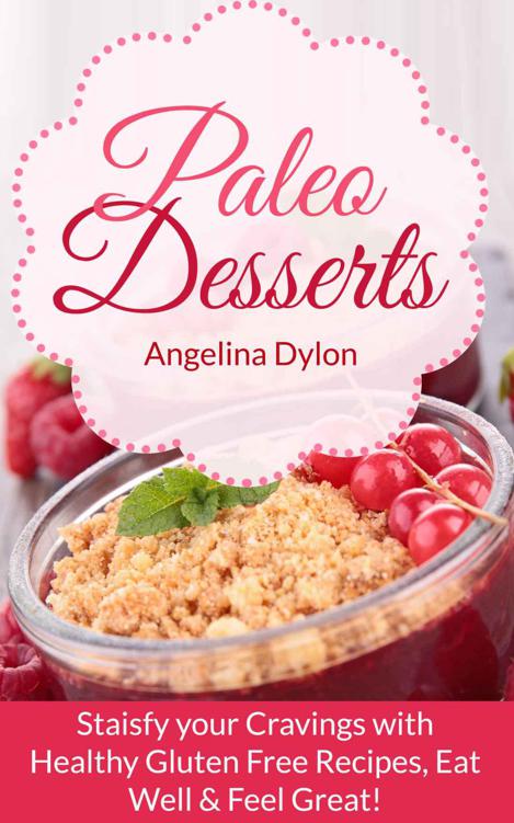 Paleo Desserts: Satisfy your Cravings with Healthy Gluten Free Recipes, Eat Well & Feel Great!