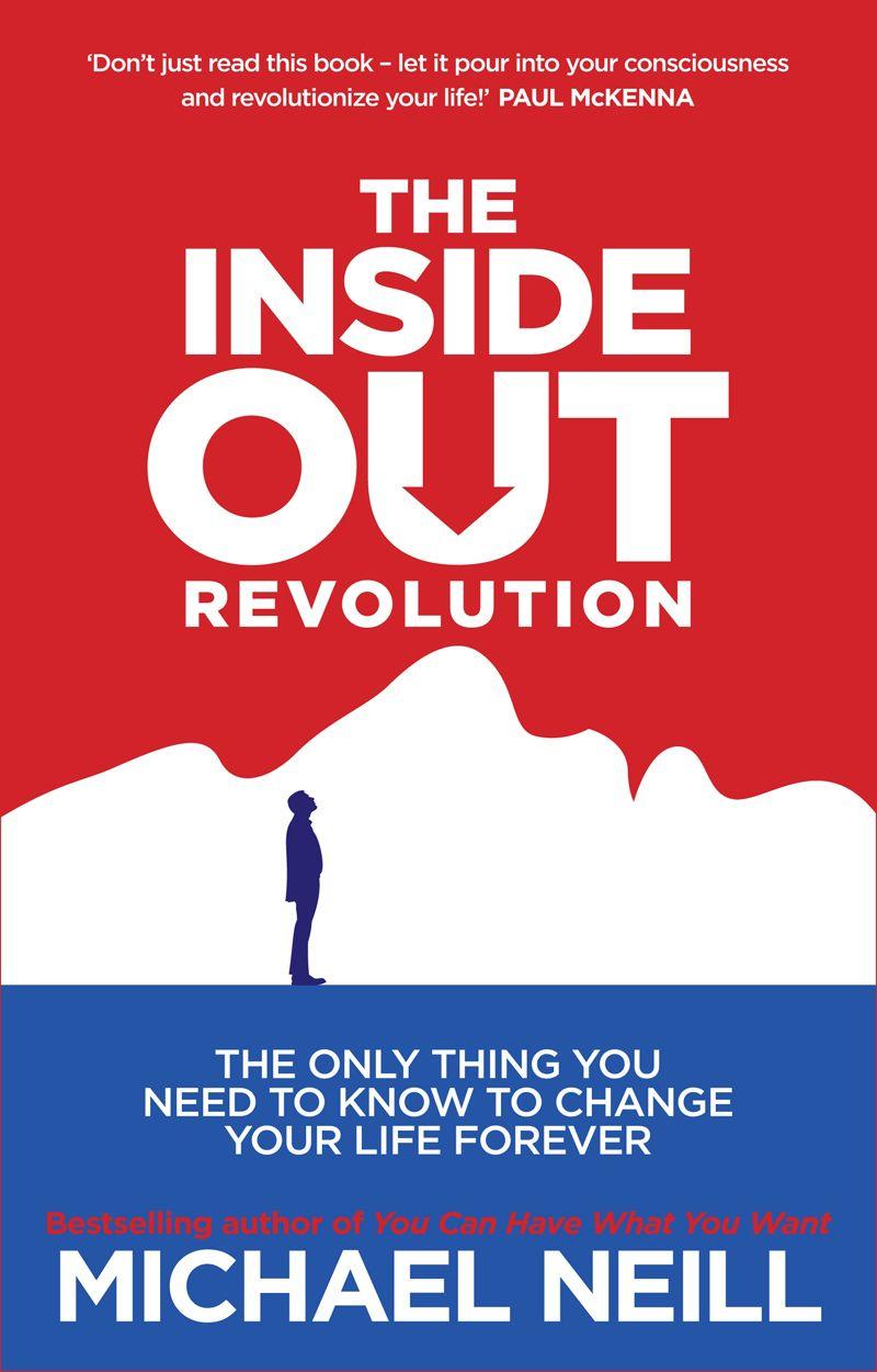 The Inside-Out Revolution: The Only Thing You Need to Know to Change Your Life Forever