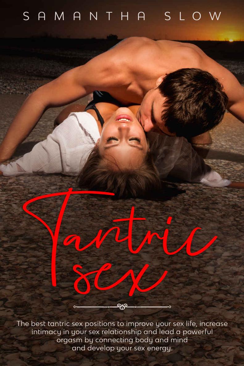 Tantric sex: The best tantric sex positions to improve your sex life, increase intimacy in your sex relationship, and lead a powerful orgasm by connecting body and mind and develop your sex energy.