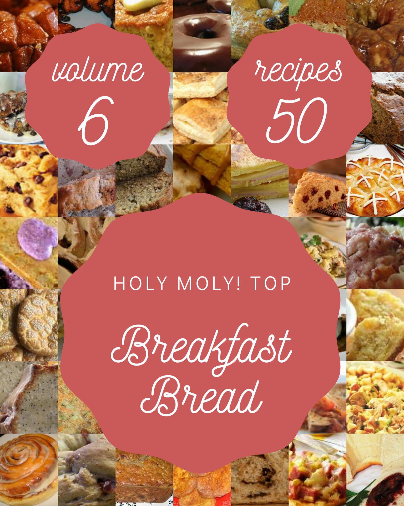 Holy Moly! Top 50 Breakfast Bread Recipes Volume 6: A Breakfast Bread Cookbook to Fall In Love With