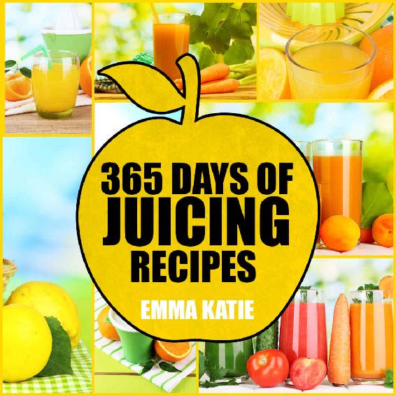 365 Days of Juicing Recipes: A Juicing Cookbook with Over 365 Juice Recipes Book for Beginners, Cleanse Detox Weight Loss and Healthy Lifestyle