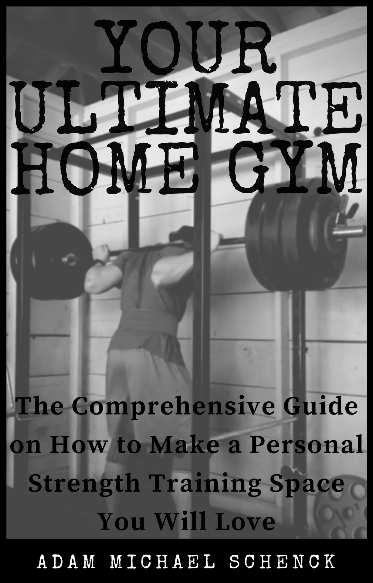 Your Ultimate Home Gym: The comprehensive guide on how to make a personal strength training space you will love