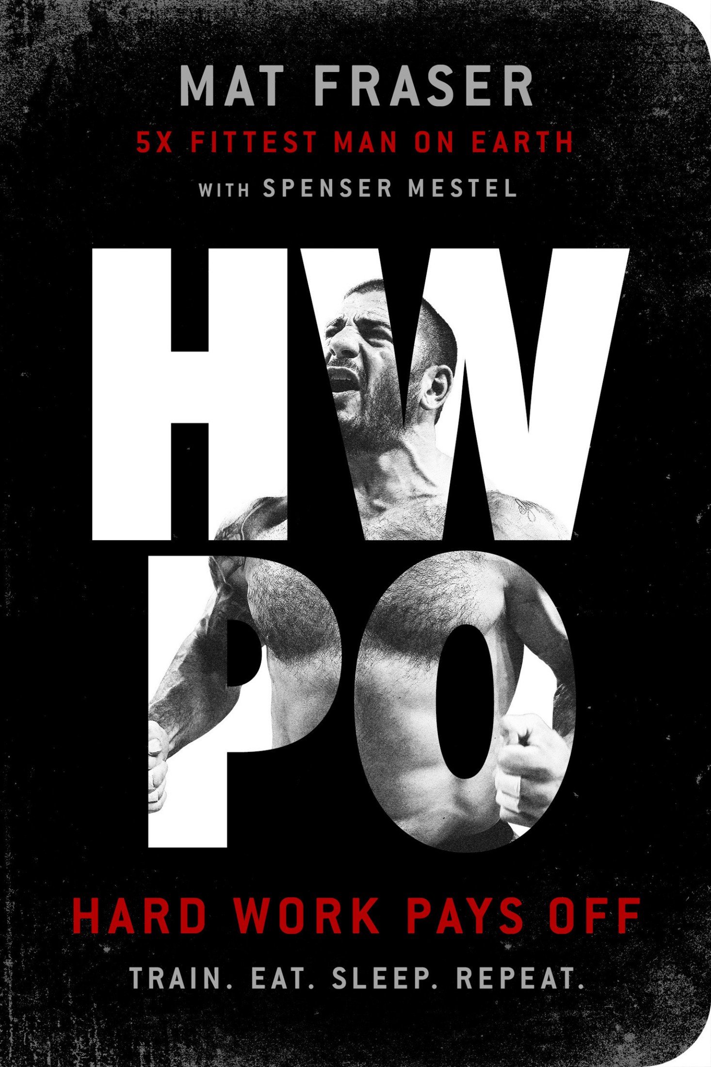 HWPO: Hard Work Pays Off Transform Your Body and Mind with CrossFit's Five-Time Fittest Man on Earth