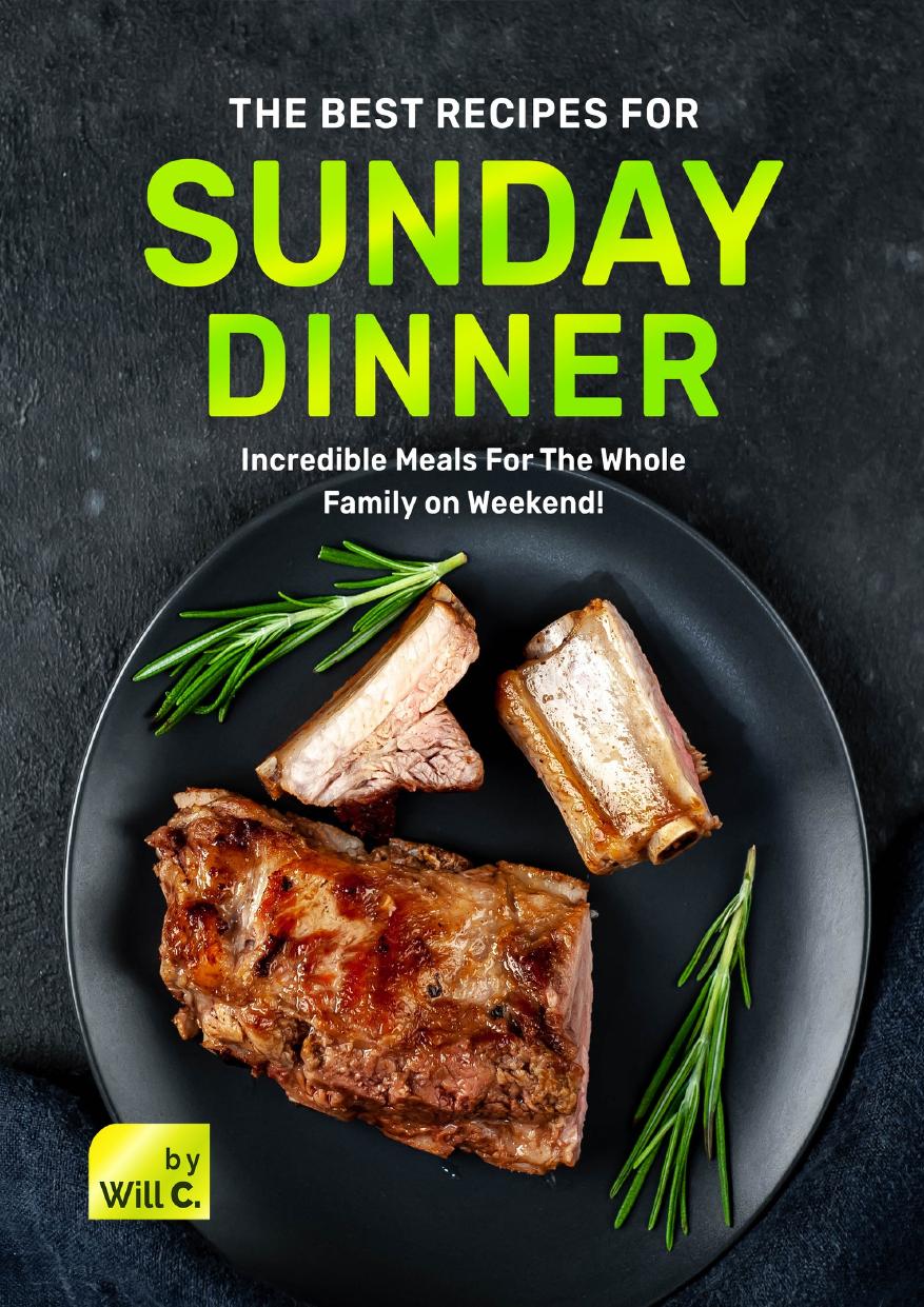 The Best Recipes for Sunday Dinner: Incredible Meals For The Whole Family on Weekend!