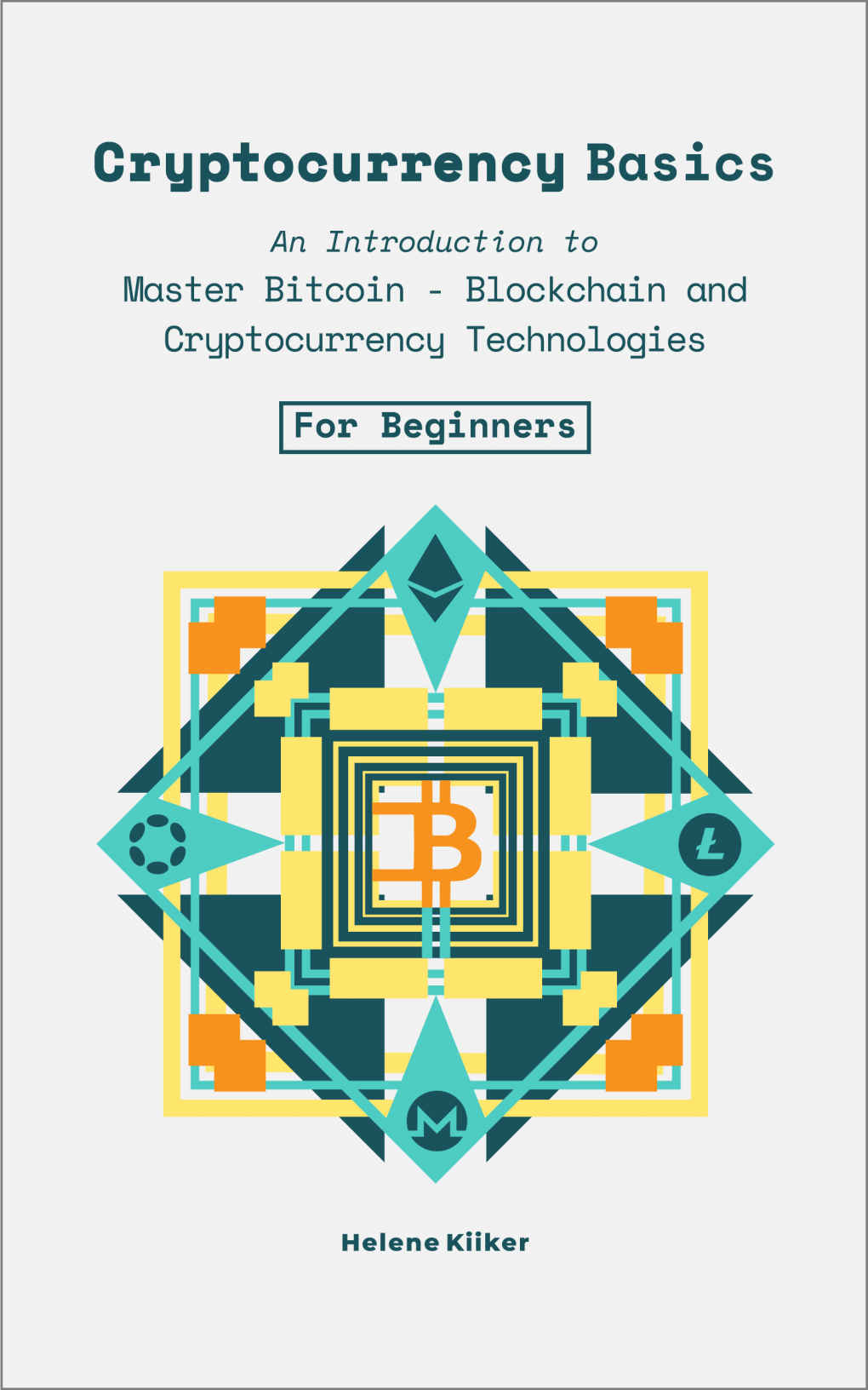 Cryptocurrency Basics: An Introduction to Master Bitcoin - Blockchain and Cryptocurrency Technologies for Beginners