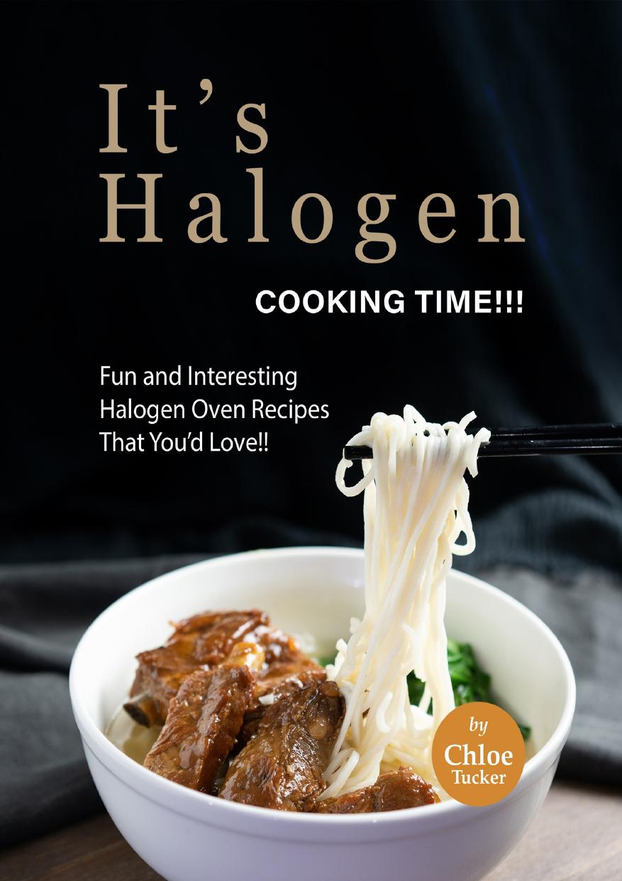 It's Halogen Cooking Time!!!: Fun and interesting Halogen Oven Recipes That You'd Love!!