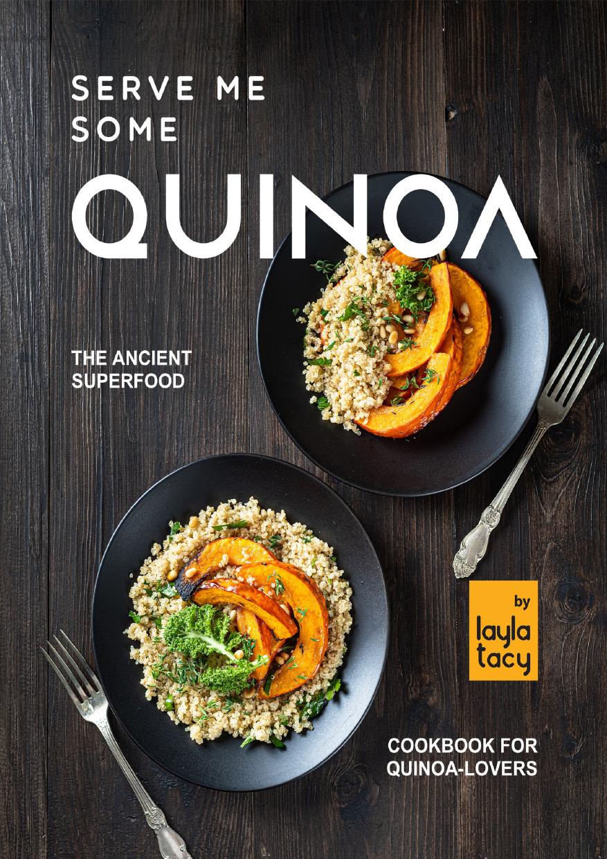 Serve Me Some Quinoa: The Ancient Superfood Cookbook for Quinoa-Lovers