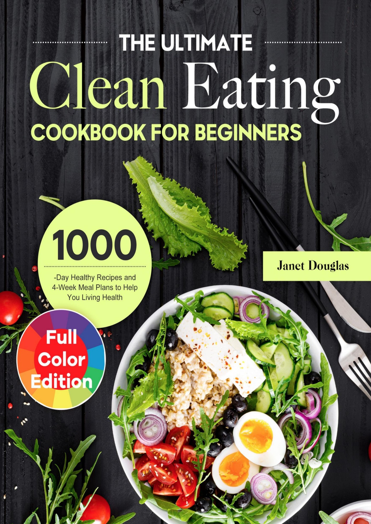 The Ultimate Clean Eating Cookbook for Beginners: 1000-Day Healthy Recipes and 4-Week Meal Plans to Help You Living Health