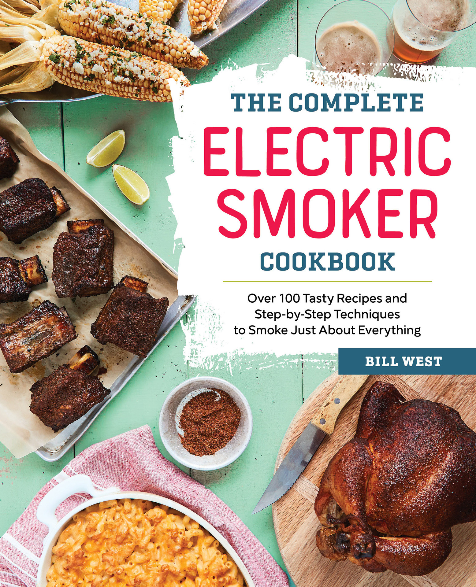 The Complete Electric Smoker Cookbook: Over 100 Tasty Recipes and Step-by-Step Techniques to Smoke Just About Everything