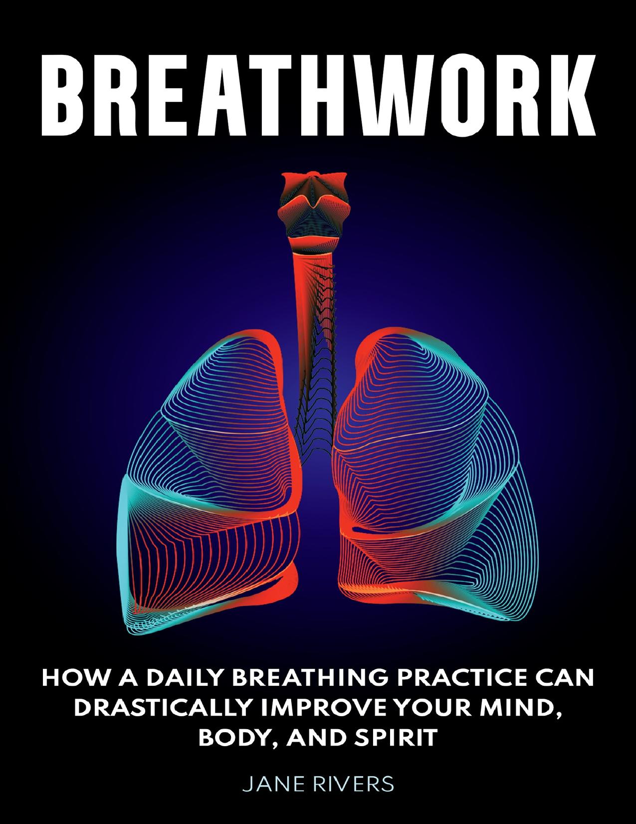 Breathwork: How a Daily Breathing Practice Can Drastically Improve Your Mind, Body, and Spirit